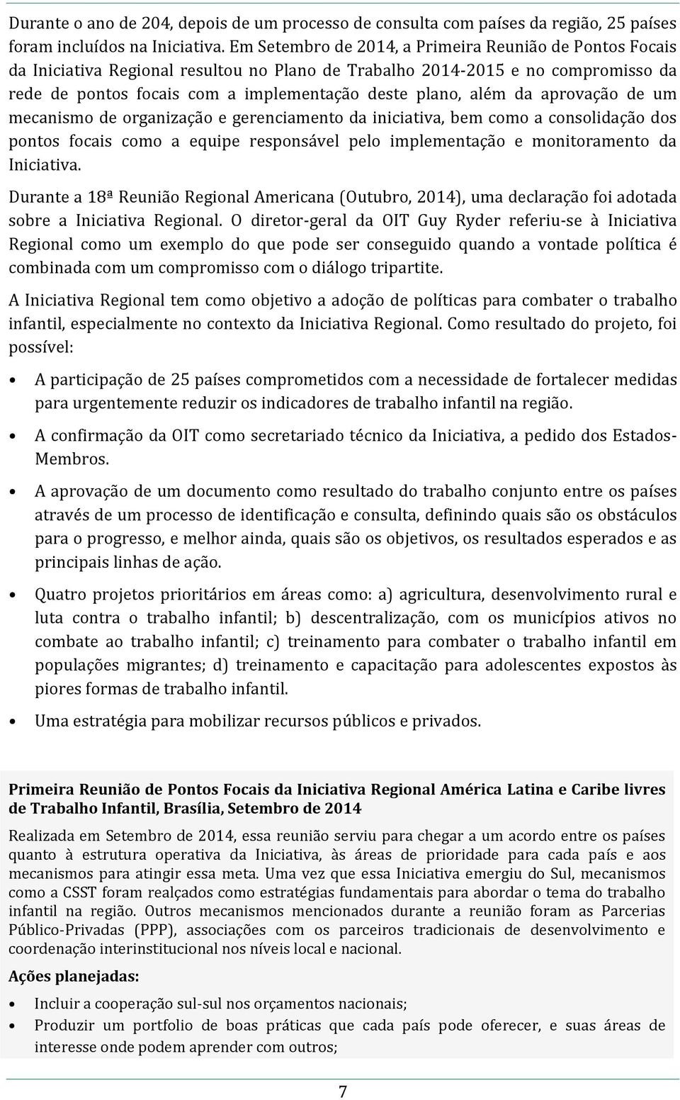 da aprovação de um mecanismo de organização e gerenciamento da iniciativa, bem como a consolidação dos pontos focais como a equipe responsável pelo implementação e monitoramento da Iniciativa.