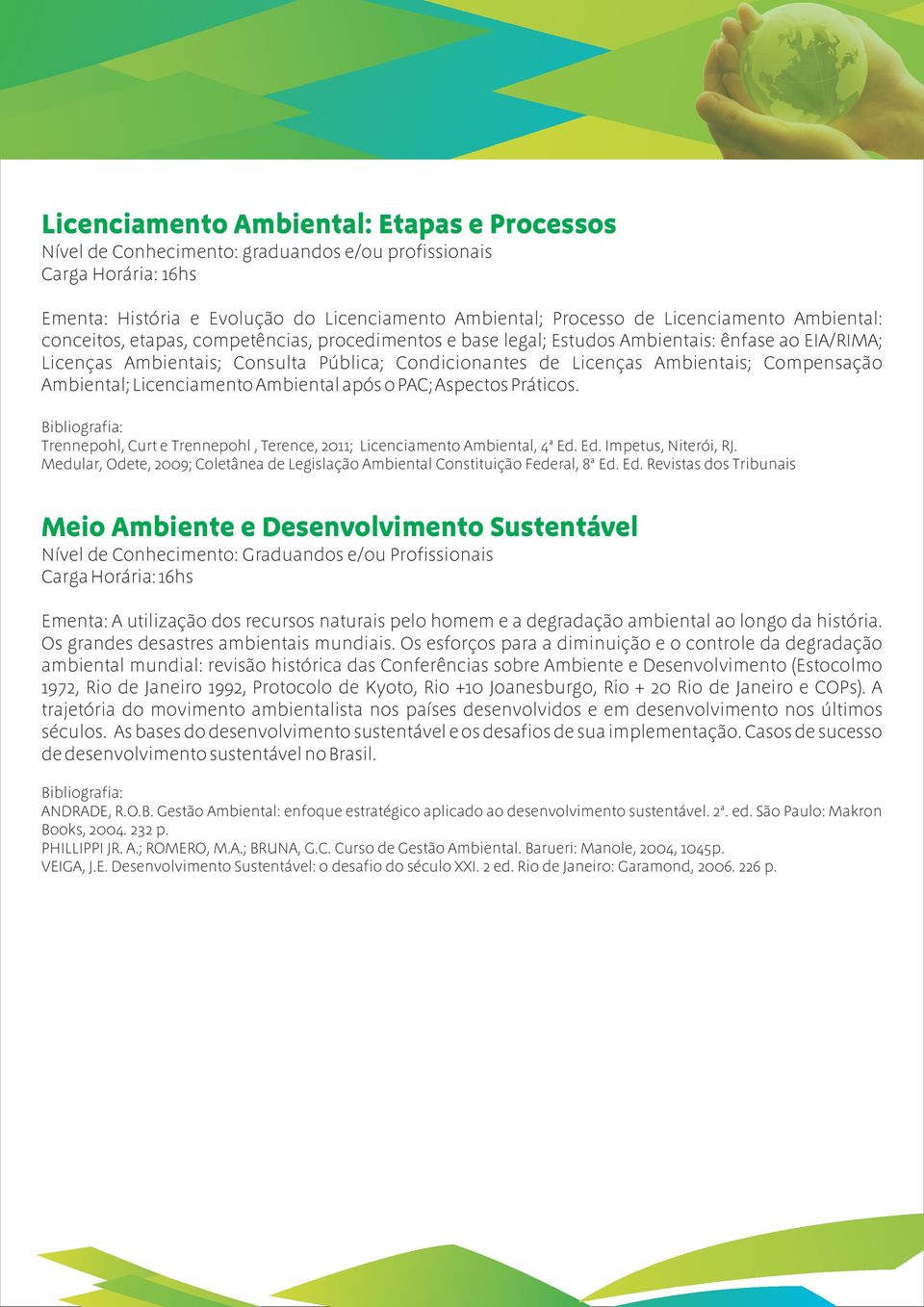 Ambiental; Licenciamento Ambiental após o PAC; Aspectos Práticos. Trennepohl, Curt e Trennepohl, Terence, 2011; Licenciamento Ambiental, 4ª Ed. Ed. Impetus, Niterói, RJ.