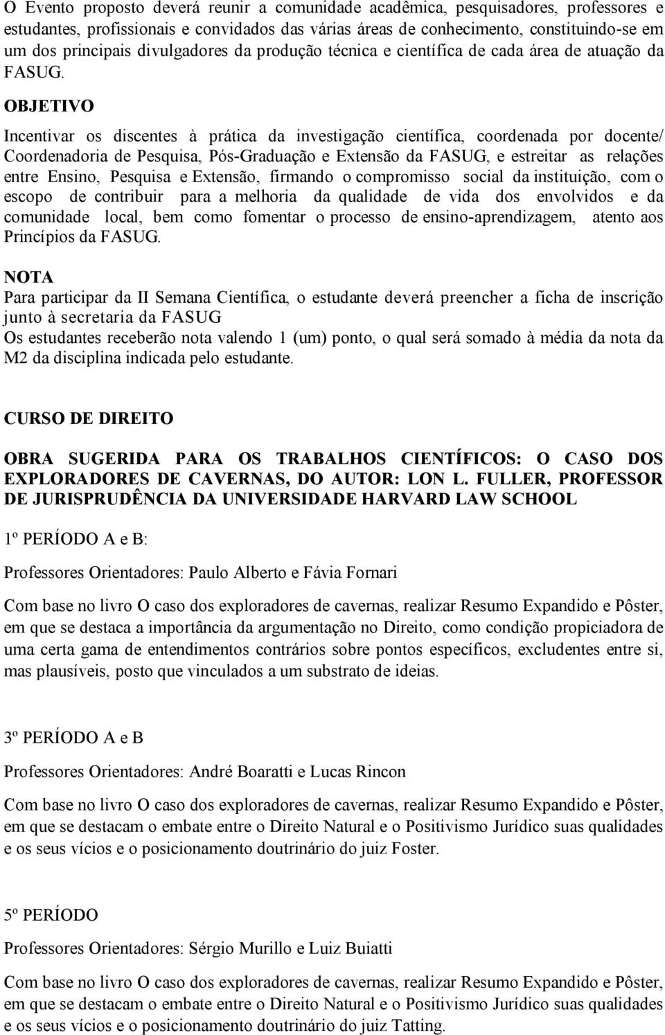 OBJETIVO Incentivar os discentes à prática da investigação científica, coordenada por docente/ Coordenadoria de Pesquisa, Pós-Graduação e Extensão da FASUG, e estreitar as relações entre Ensino,