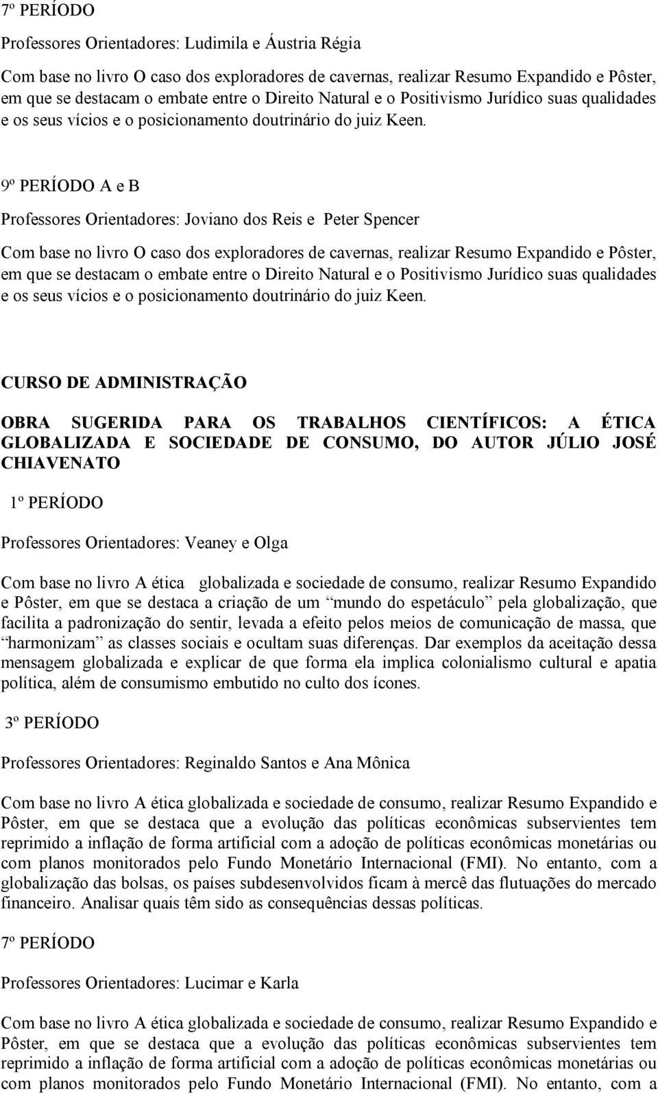 9º PERÍODO A e B Professores Orientadores: Joviano dos Reis e Peter Spencer em que se destacam o embate entre o Direito Natural e o Positivismo Jurídico suas qualidades e os seus vícios e o