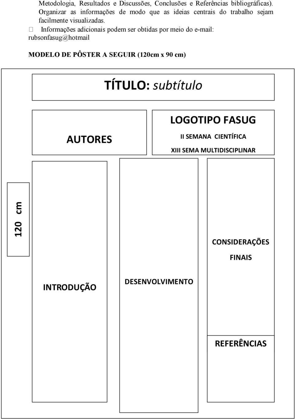 Informações adicionais podem ser obtidas por meio do e-mail: rubsonfasug@hotmail MODELO DE PÔSTER A SEGUIR (120cm