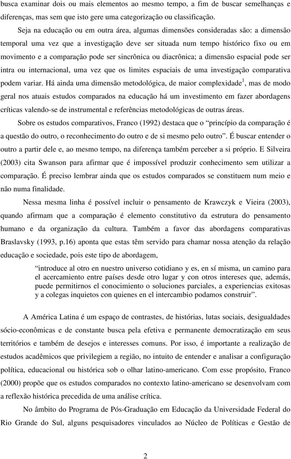 sincrônica ou diacrônica; a dimensão espacial pode ser intra ou internacional, uma vez que os limites espaciais de uma investigação comparativa podem variar.