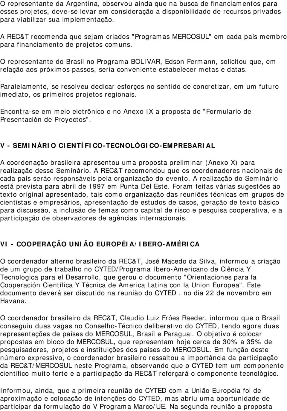 O representante do Brasil no Programa BOLIVAR, Edson Fermann, solicitou que, em relação aos próximos passos, seria conveniente estabelecer metas e datas.