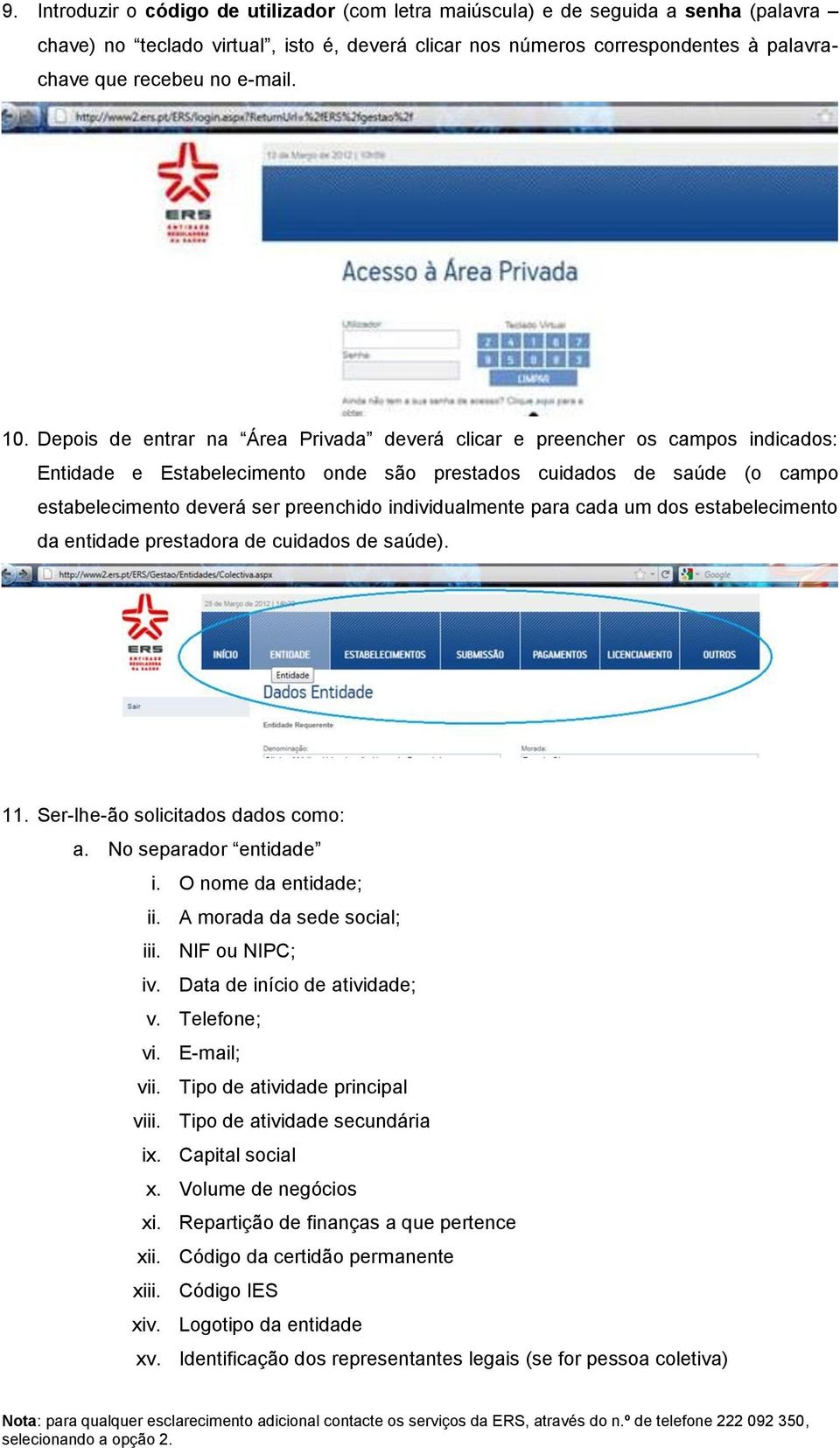 Depois de entrar na Área Privada deverá clicar e preencher os campos indicados: Entidade e Estabelecimento onde são prestados cuidados de saúde (o campo estabelecimento deverá ser preenchido