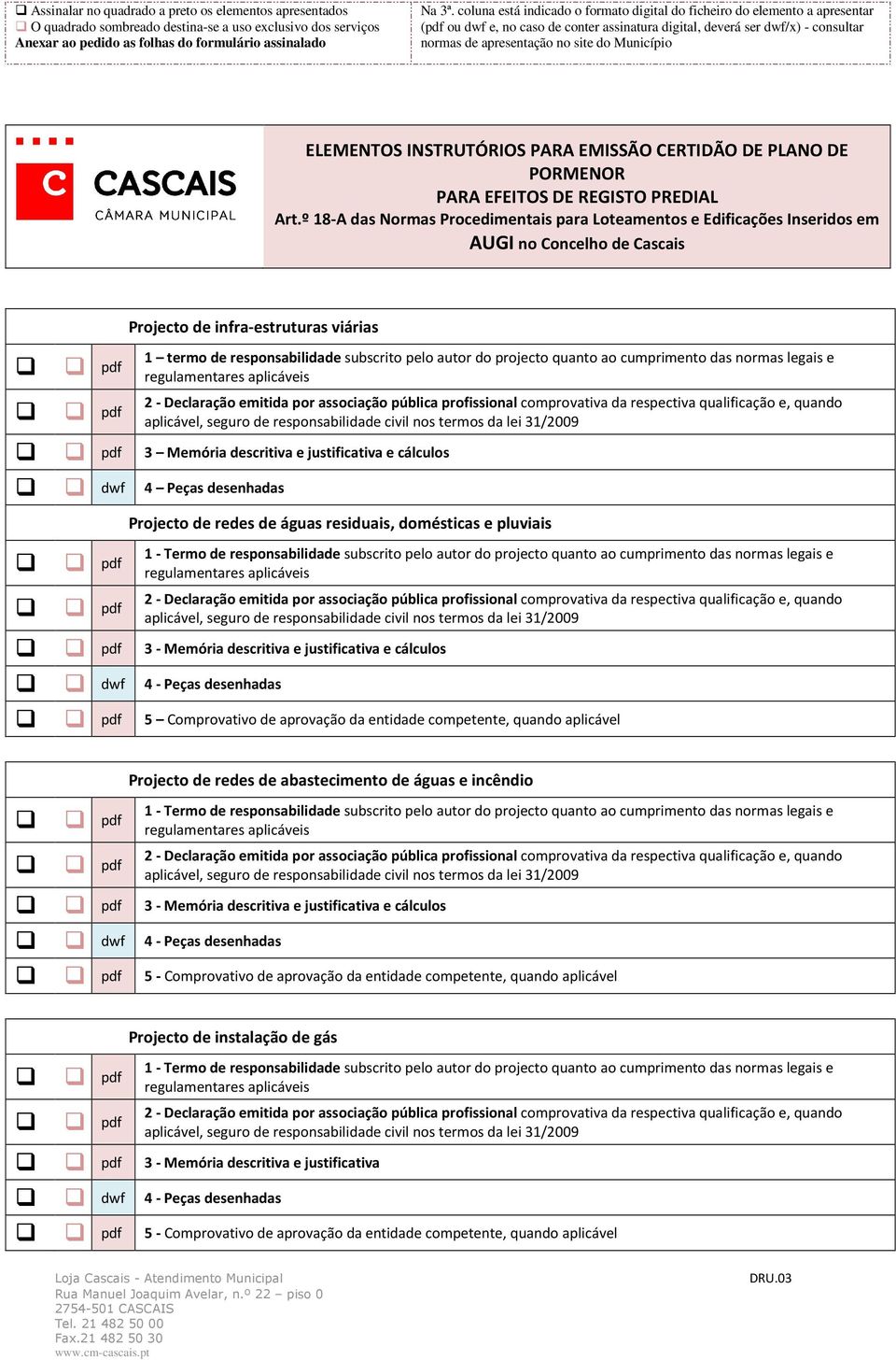 5 Comprovativo de aprovação da entidade competente, quando aplicável Projecto de redes de abastecimento de águas e incêndio 3 - Memória descritiva e justificativa e cálculos 5 - Comprovativo