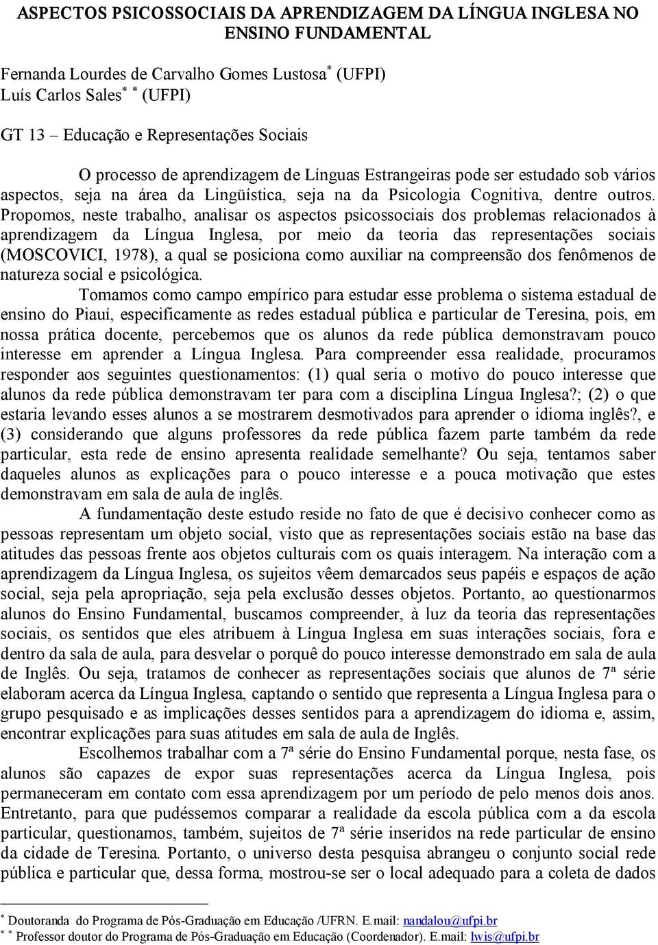 Propomos, neste trabalho, analisar os aspectos psicossociais dos problemas relacionados à aprendizagem da Língua Inglesa, por meio da teoria das representações sociais (MOSCOVICI, 1978), a qual se