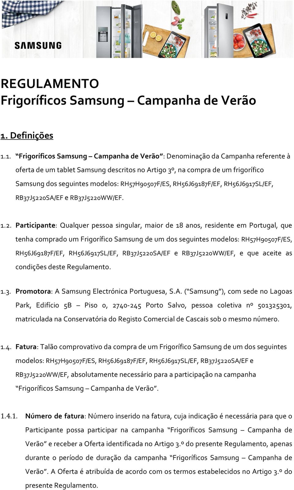 1. Frigoríficos Samsung Campanha de Verão : Denominação da Campanha referente à oferta de um tablet Samsung descritos no Artigo 3º, na compra de um frigorífico Samsung dos seguintes modelos: