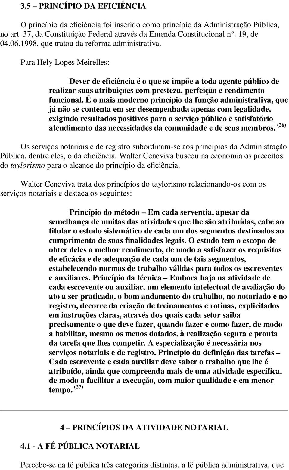 Para Hely Lopes Meirelles: Dever de eficiência é o que se impõe a toda agente público de realizar suas atribuições com presteza, perfeição e rendimento funcional.