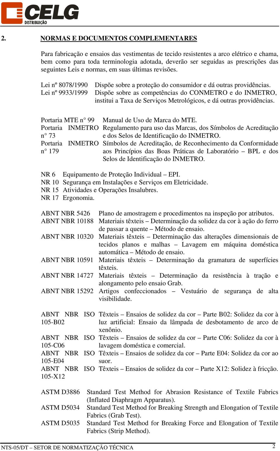 Lei nº 9933/1999 Dispõe sobre as competências do CONMETRO e do INMETRO, institui a Taxa de Serviços Metrológicos, e dá outras providências.