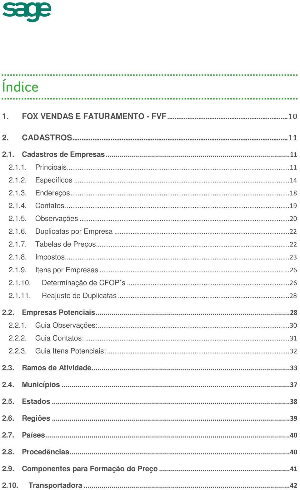 .. 26 2.1.11. Reajuste de Duplicatas... 28 2.2. Empresas Potenciais...28 2.2.1. Guia Observações:... 30 2.2.2. Guia Contatos:... 31 2.2.3. Guia Itens Potenciais:... 32 2.3. Ramos de Atividade.