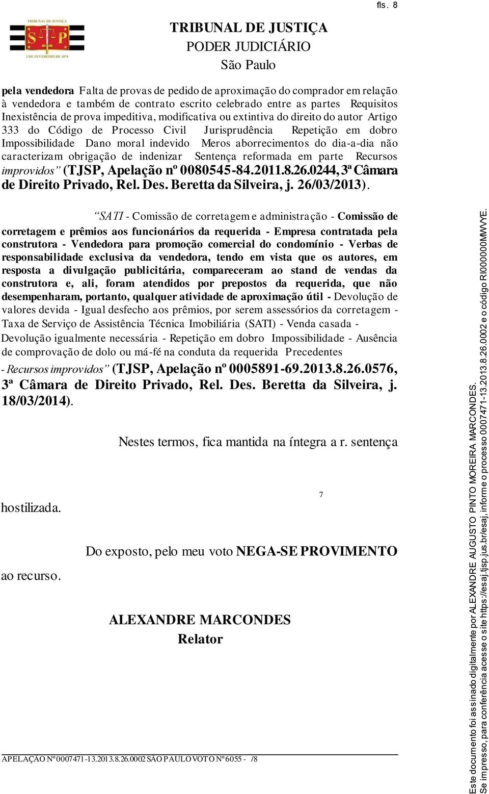 caracterizam obrigação de indenizar Sentença reformada em parte Recursos improvidos (TJSP, Apelação nº 0080545-84.2011.8.26.0244, 3ª Câmara de Direito Privado, Rel. Des. Beretta da Silveira, j.