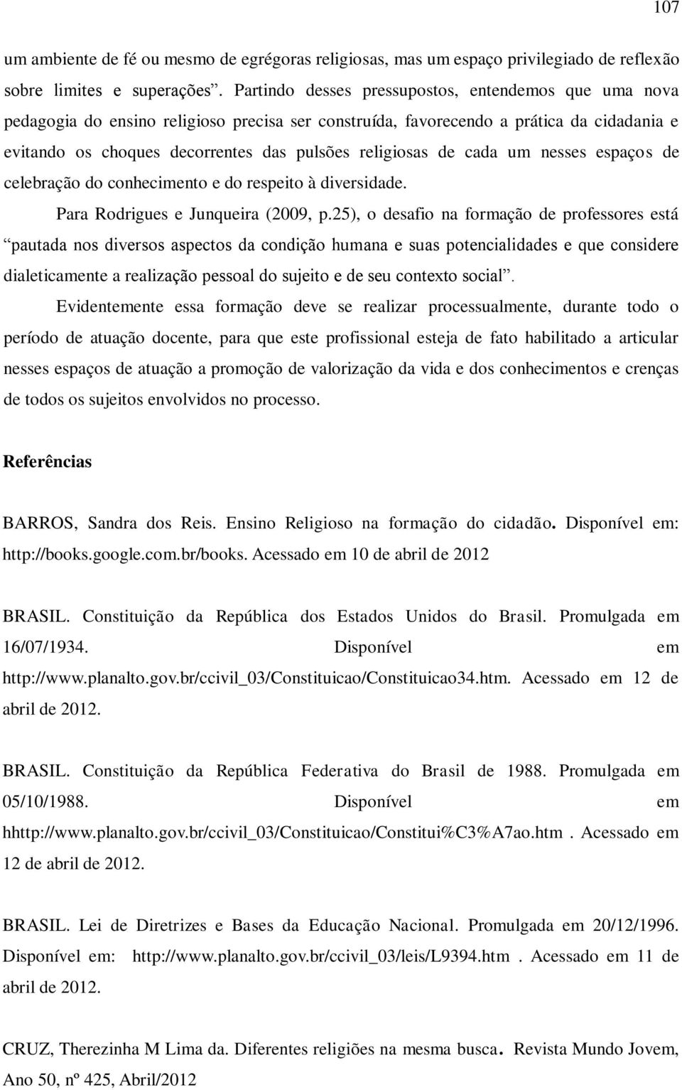 de cada um nesses espaços de celebração do conhecimento e do respeito à diversidade. Para Rodrigues e Junqueira (2009, p.