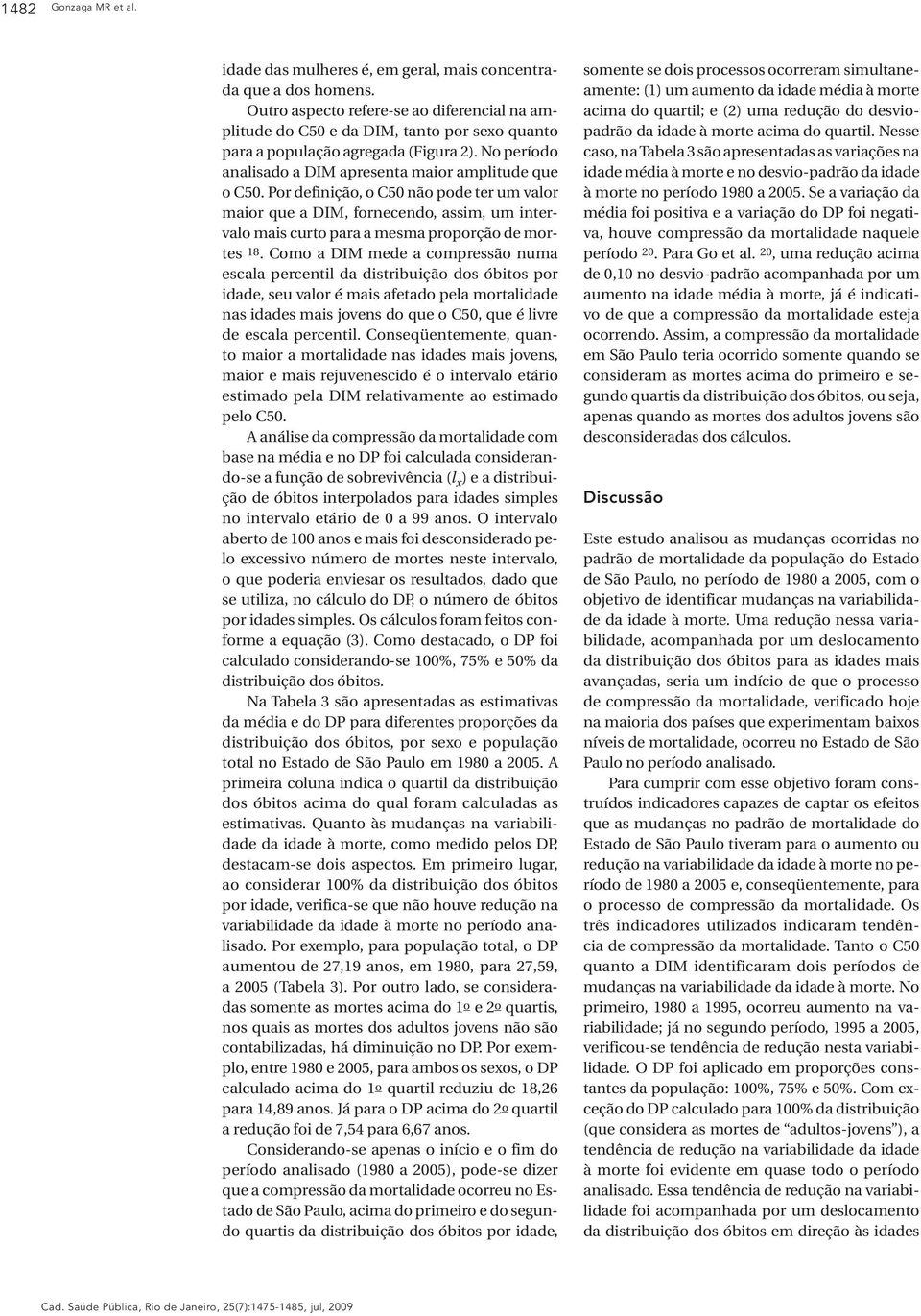 Como a DIM mee a compressão uma escala percetil a istribuição os óbitos por iae, seu valor é mais afetao pela mortaliae as iaes mais joves o que o C50, que é livre e escala percetil.