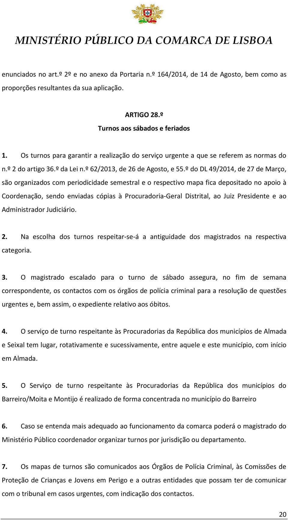 º do DL 49/2014, de 27 de Março, são organizados com periodicidade semestral e o respectivo mapa fica depositado no apoio à Coordenação, sendo enviadas cópias à Procuradoria-Geral Distrital, ao Juiz