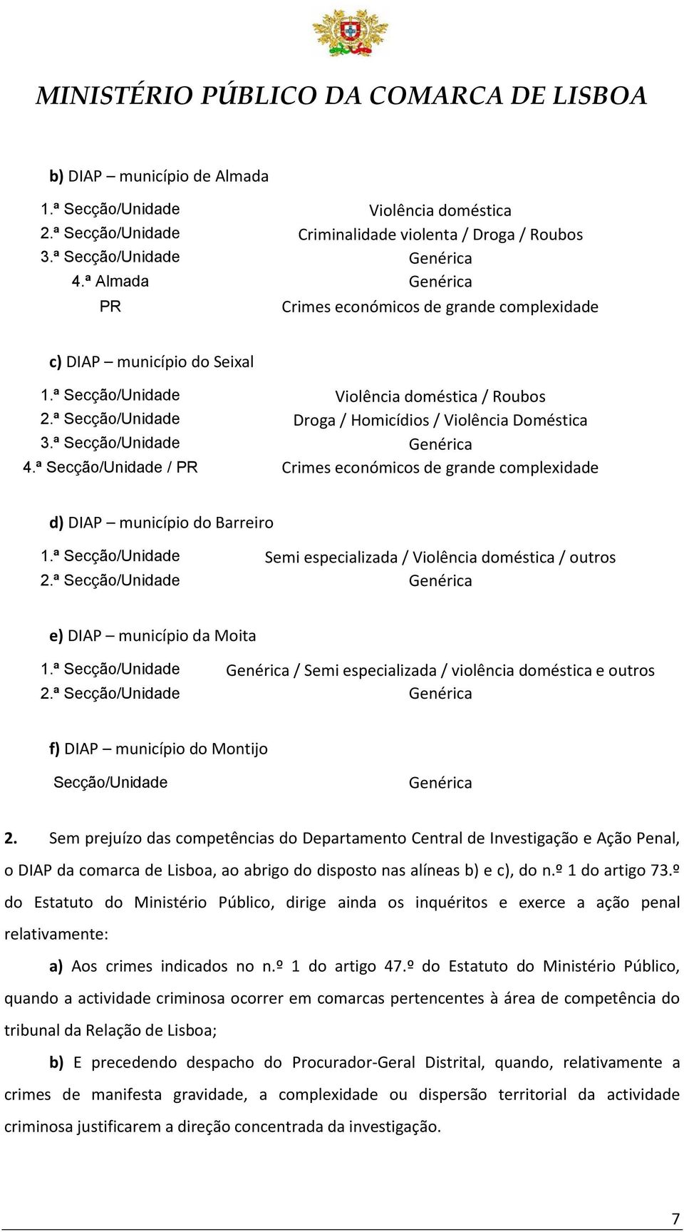 ª Secção/Unidade Genérica 4.ª Secção/Unidade / PR Crimes económicos de grande complexidade d) DIAP município do Barreiro 1.ª Secção/Unidade Semi especializada / Violência doméstica / outros 2.