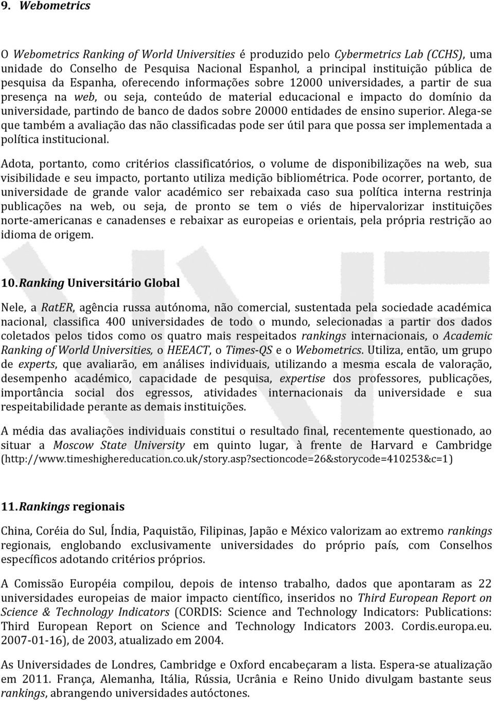 dados sobre 20000 entidades de ensino superior. Alega-se que também a avaliação das não classificadas pode ser útil para que possa ser implementada a política institucional.