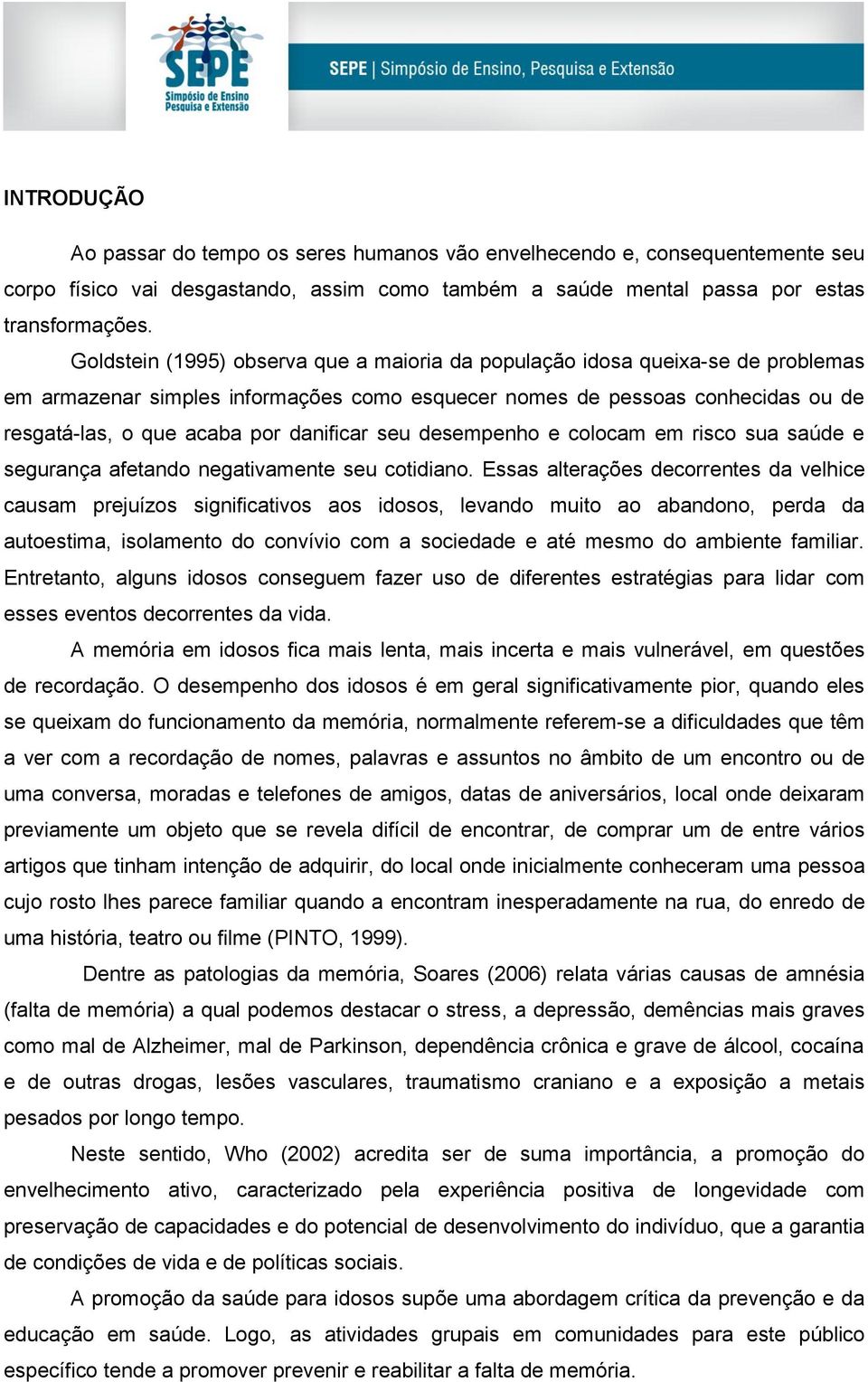 danificar seu desempenho e colocam em risco sua saúde e segurança afetando negativamente seu cotidiano.