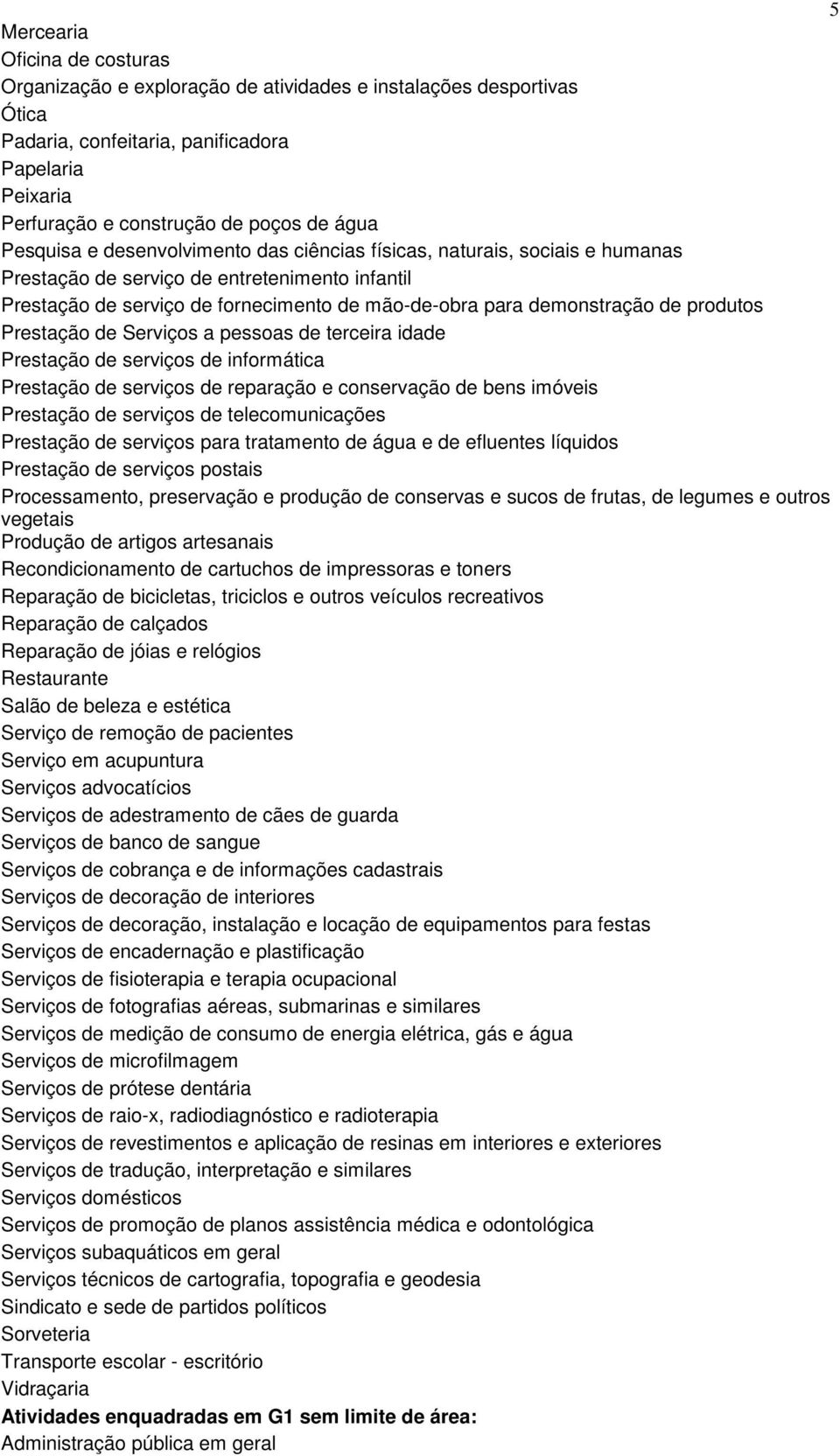 produtos Prestação de Serviços a pessoas de terceira idade Prestação de serviços de informática Prestação de serviços de reparação e conservação de bens imóveis Prestação de serviços de