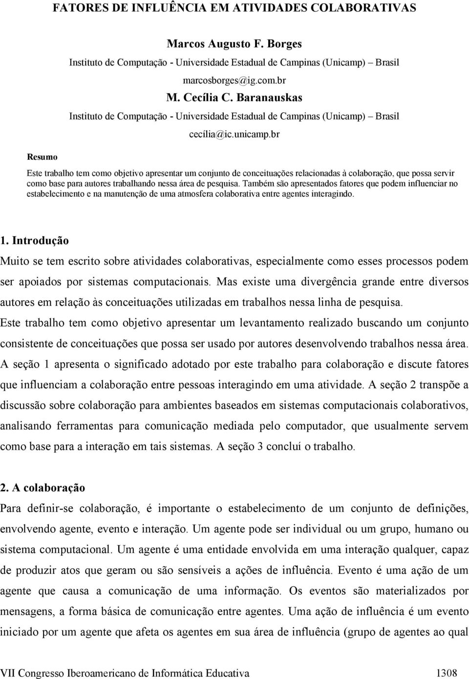 br Resumo Este trabalho tem como objetivo apresentar um conjunto de conceituações relacionadas à colaboração, que possa servir como base para autores trabalhando nessa área de pesquisa.