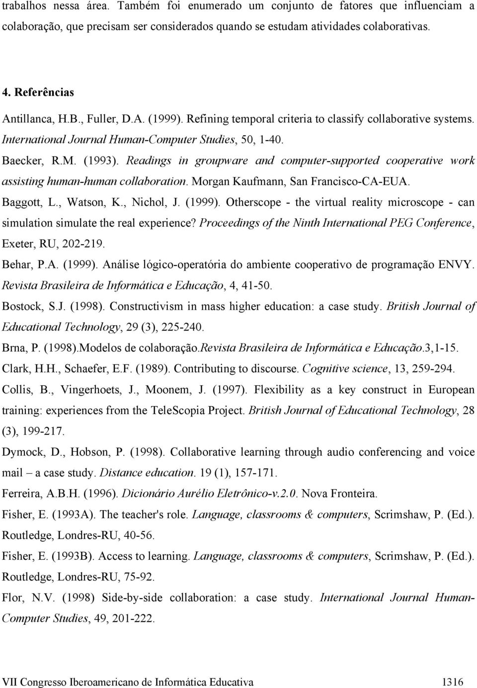 Readings in groupware and computer-supported cooperative work assisting human-human collaboration. Morgan Kaufmann, San Francisco-CA-EUA. Baggott, L., Watson, K., Nichol, J. (1999).