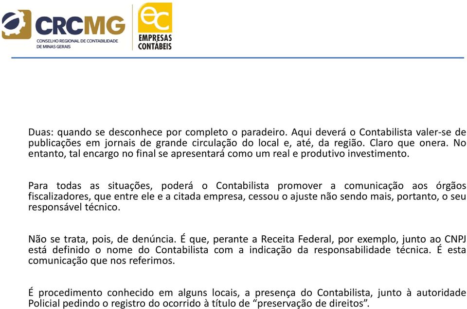 Para todas as situações, poderá o Contabilista promover a comunicação aos órgãos fiscalizadores, que entre ele e a citada empresa, cessou o ajuste não sendo mais, portanto, o seu responsável técnico.