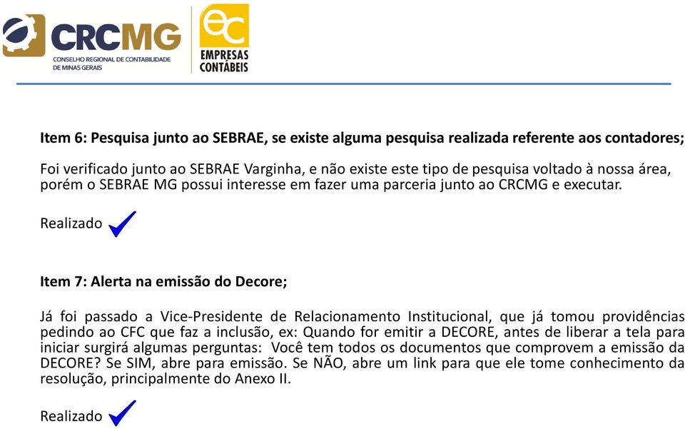 Realizado Item 7: Alerta na emissão do Decore; Já foi passado a Vice-Presidente de Relacionamento Institucional, que já tomou providências pedindo ao CFC que faz a inclusão, ex: Quando