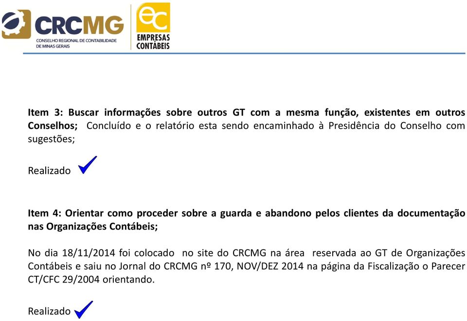 clientes da documentação nas Organizações Contábeis; No dia 18/11/2014 foi colocado no site do CRCMG na área reservada ao GT de
