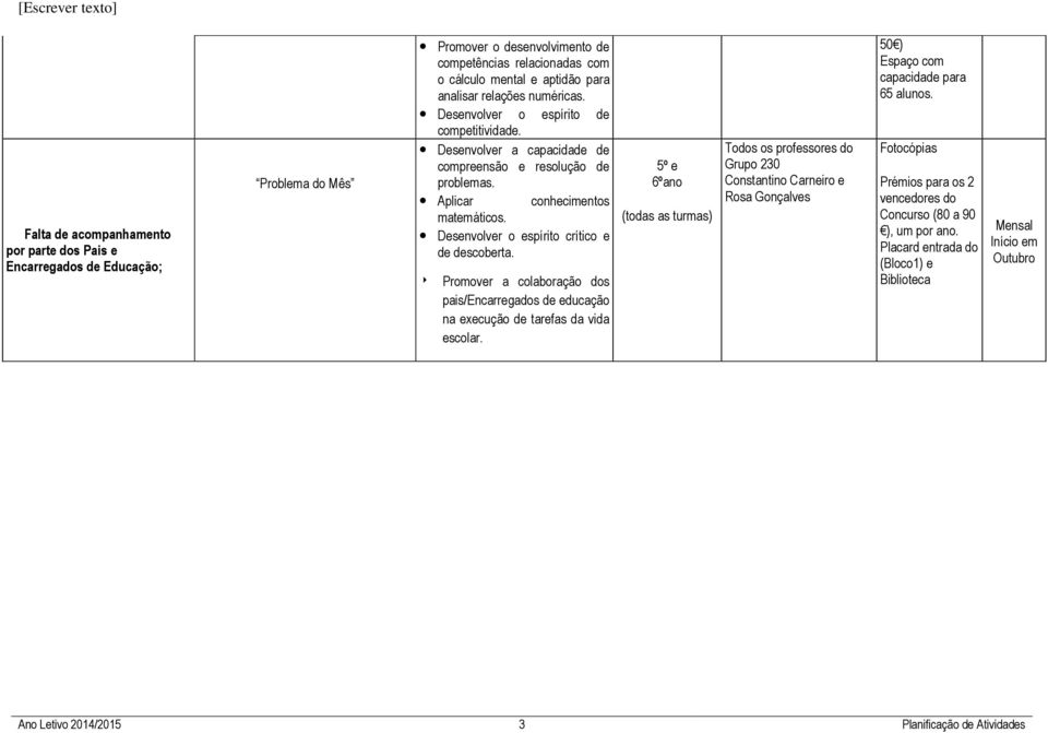 Desenvolver o espírito crítico e de descoberta. 8 Promover a colaboração dos pais/encarregados de educação na execução de tarefas da vida escolar.