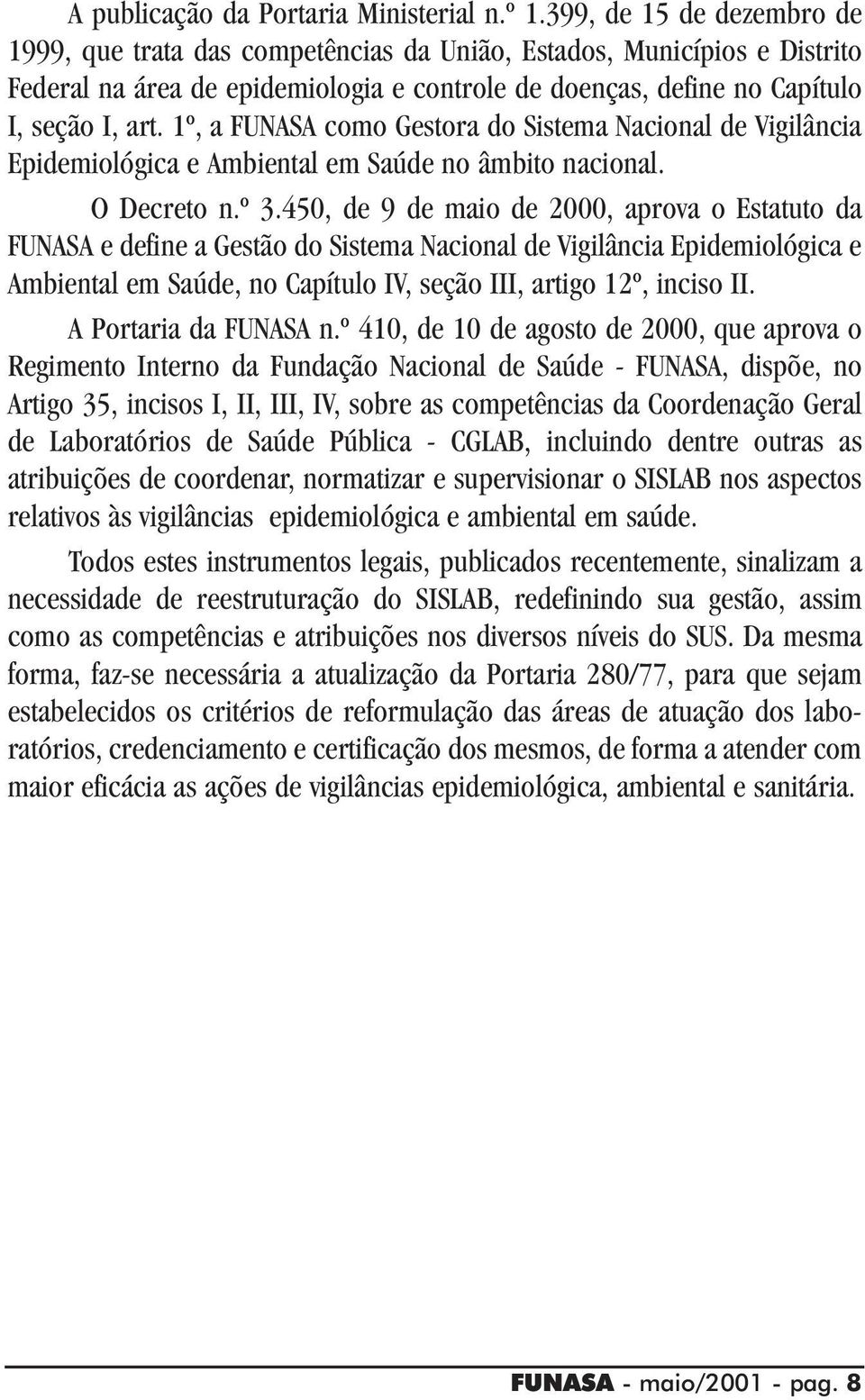 1º, a FUNASA como Gestora do Sistema Nacional de Vigilância Epidemiológica e Ambiental em Saúde no âmbito nacional. O Decreto n.º 3.