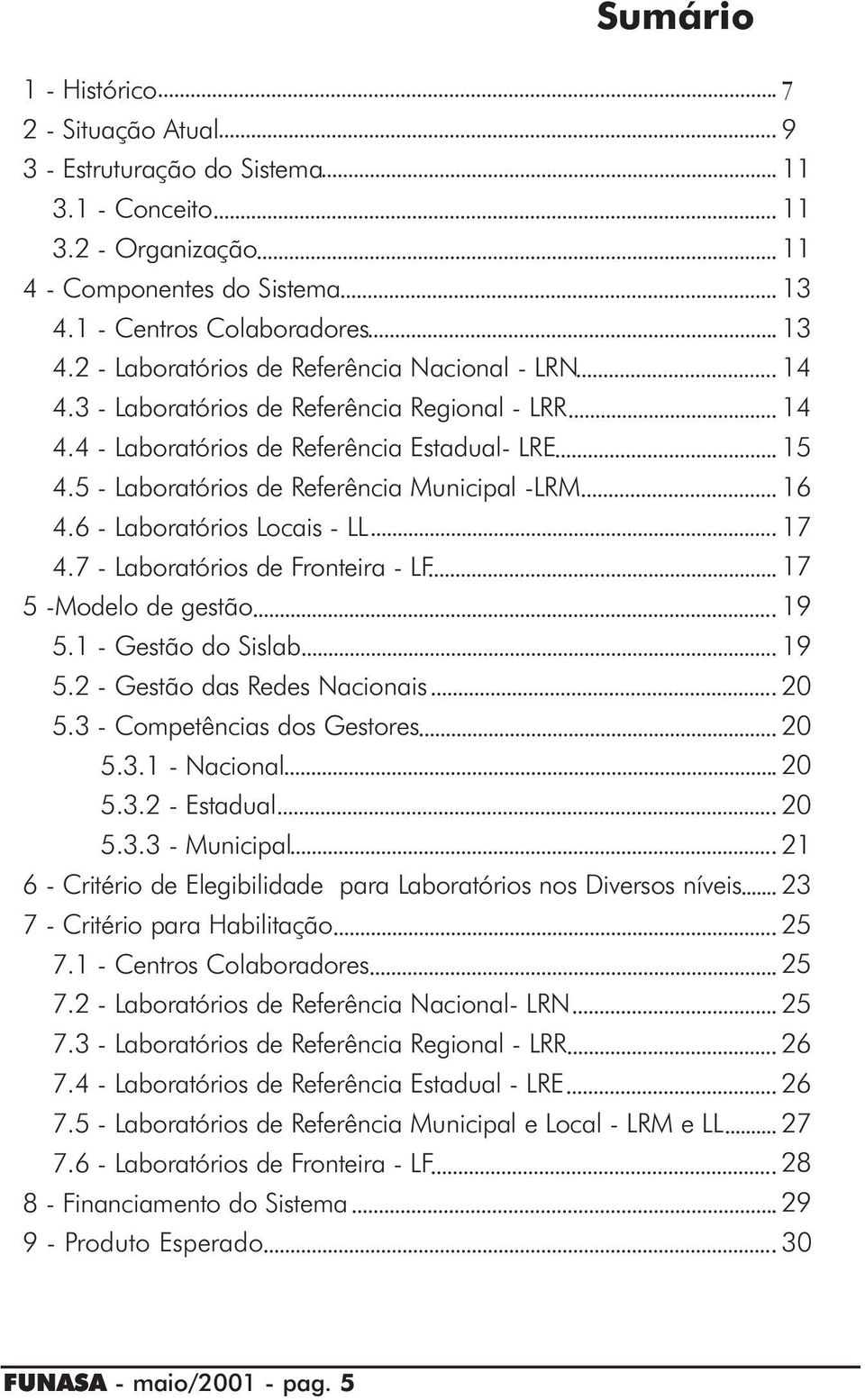 6 - Laboratórios Locais - LL 4.7 - Laboratórios de Fronteira - LF 5 -Modelo de gestão 5.1 - Gestão do Sislab 5.2 - Gestão das Redes Nacionais 5.3 - Competências dos Gestores 5.3.1 - Nacional 5.3.2 - Estadual 5.