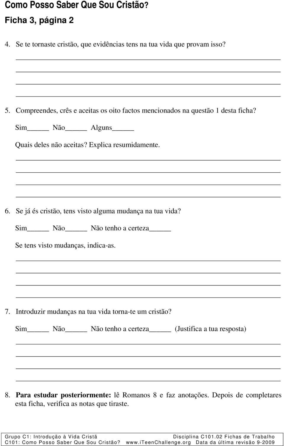 Se já és cristão, tens visto alguma mudança na tua vida? Sim Não Não tenho a certeza Se tens visto mudanças, indica-as. 7.