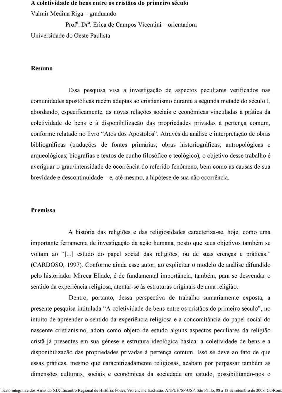 cristianismo durante a segunda metade do século I, abordando, especificamente, as novas relações sociais e econômicas vinculadas à prática da coletividade de bens e à disponibilizacão das