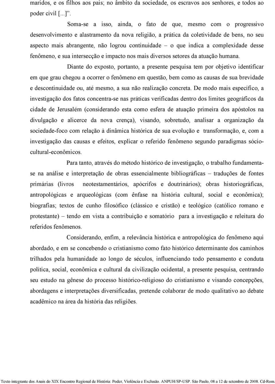 continuidade o que indica a complexidade desse fenômeno, e sua intersecção e impacto nos mais diversos setores da atuação humana.