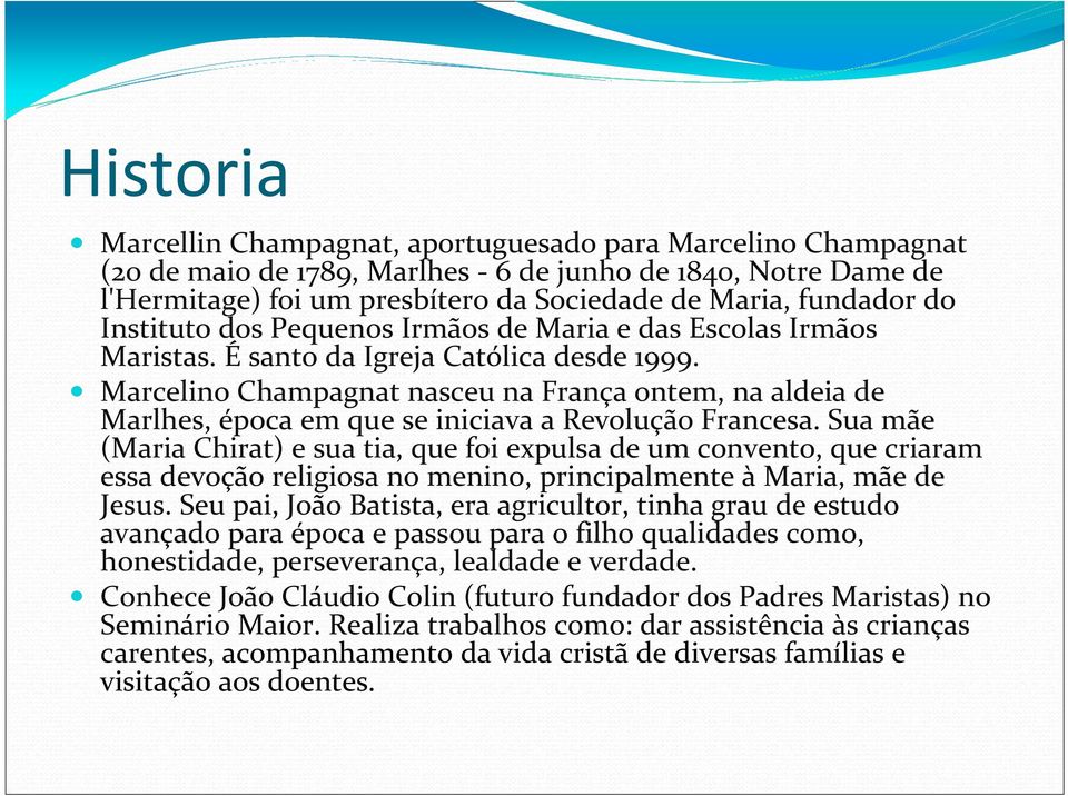 Marcelino Champagnat nasceu na França ontem, na aldeia de Marlhes, época em que se iniciava a Revolução Francesa.