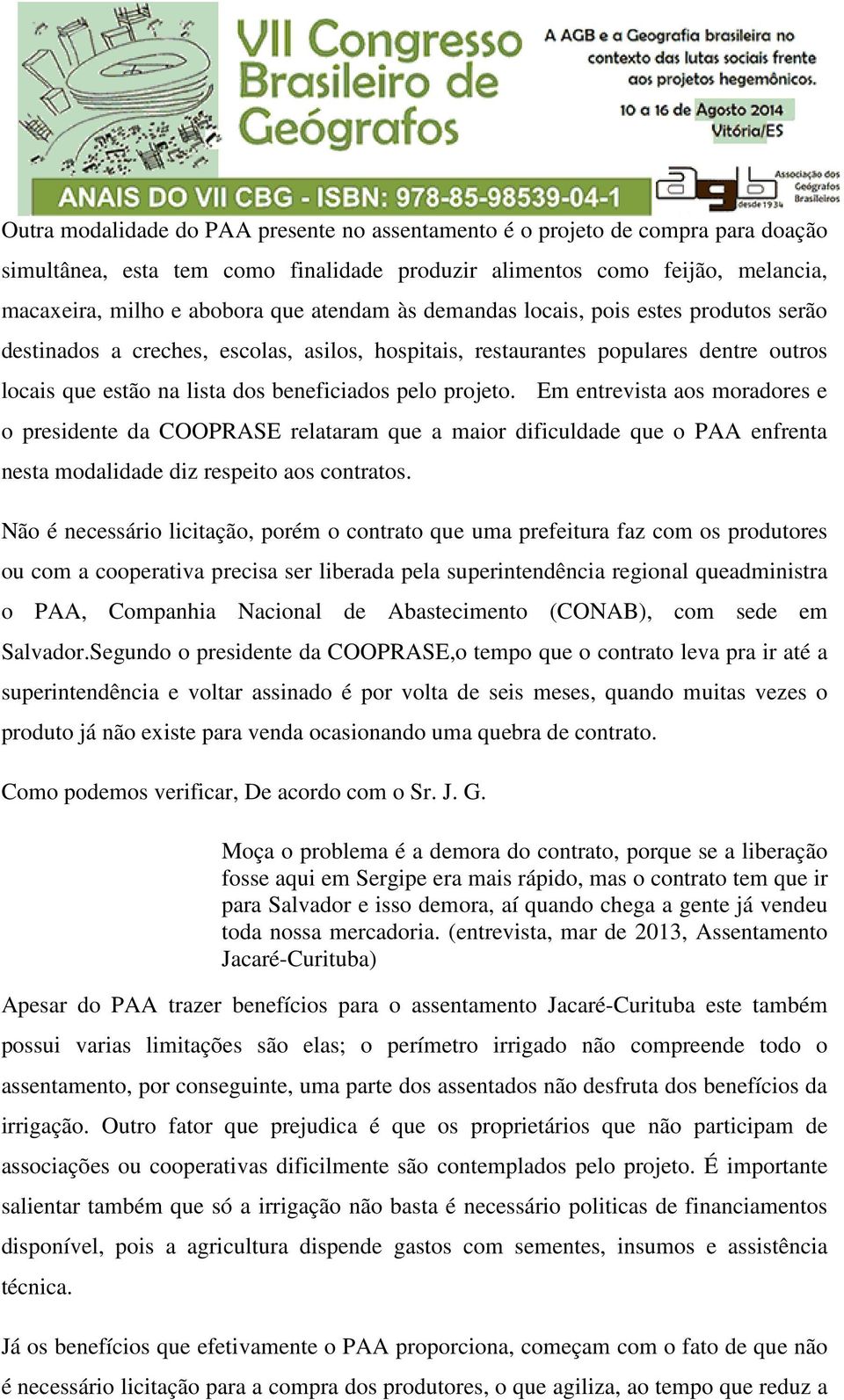 Em entrevista aos moradores e o presidente da COOPRASE relataram que a maior dificuldade que o PAA enfrenta nesta modalidade diz respeito aos contratos.