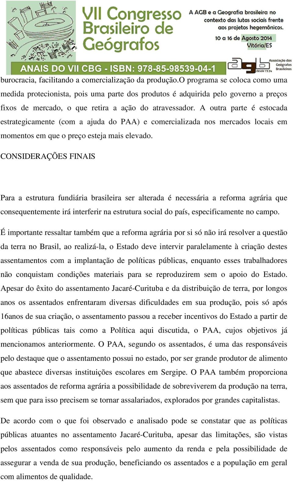 A outra parte é estocada estrategicamente (com a ajuda do PAA) e comercializada nos mercados locais em momentos em que o preço esteja mais elevado.