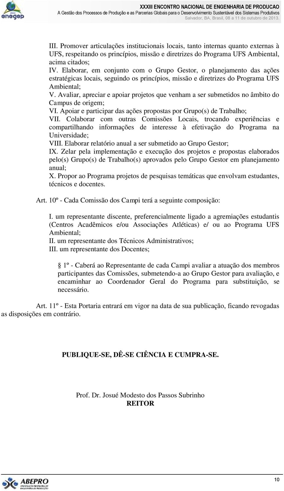 Avaliar, apreciar e apoiar projetos que venham a ser submetidos no âmbito do Campus de origem; VI. Apoiar e participar das ações propostas por Grupo(s) de Trabalho; VII.