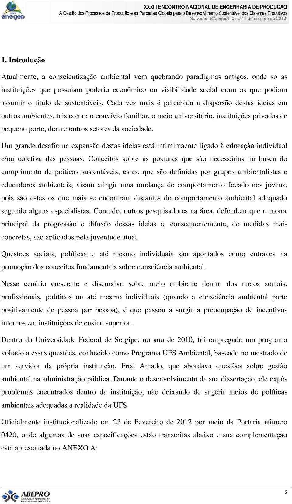 Cada vez mais é percebida a dispersão destas ideias em outros ambientes, tais como: o convívio familiar, o meio universitário, instituições privadas de pequeno porte, dentre outros setores da