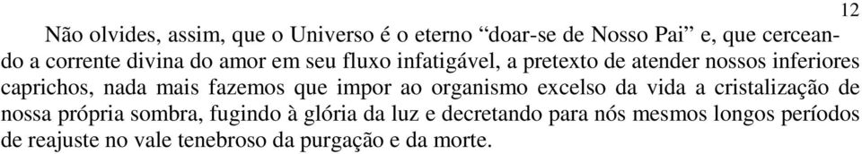 fazemos que impor ao organismo excelso da vida a cristalização de nossa própria sombra, fugindo à