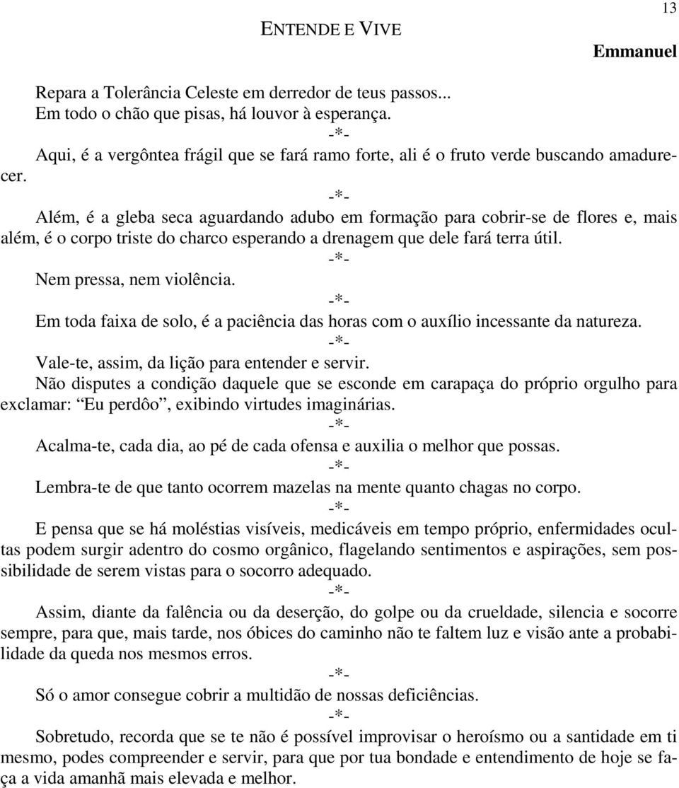 Além, é a gleba seca aguardando adubo em formação para cobrir-se de flores e, mais além, é o corpo triste do charco esperando a drenagem que dele fará terra útil. Nem pressa, nem violência.