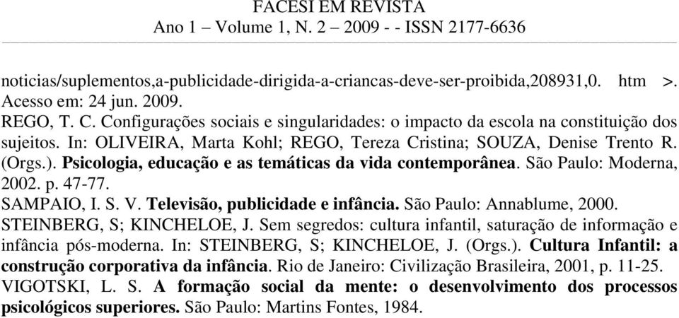 Psicologia, educação e as temáticas da vida contemporânea. São Paulo: Moderna, 2002. p. 47-77. SAMPAIO, I. S. V. Televisão, publicidade e infância. São Paulo: Annablume, 2000.