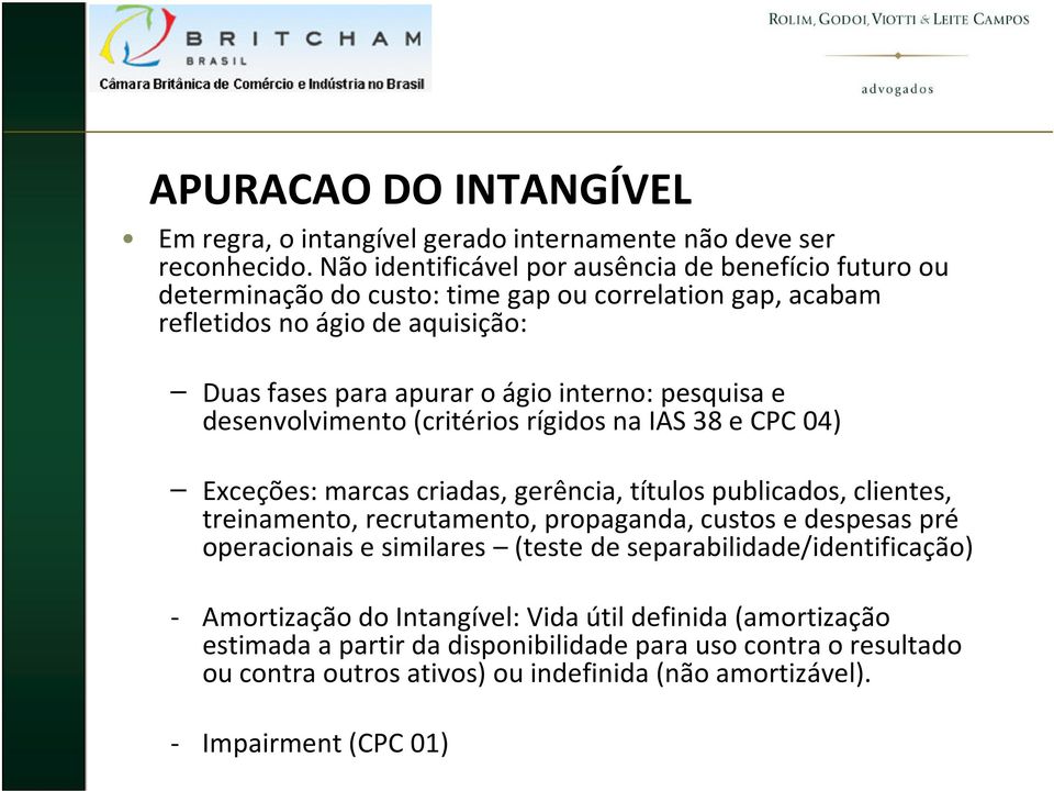 pesquisa e desenvolvimento (critérios rígidos na IAS 38 e CPC 04) Exceções: marcas criadas, gerência, títulos publicados, clientes, treinamento, recrutamento, propaganda, custos e