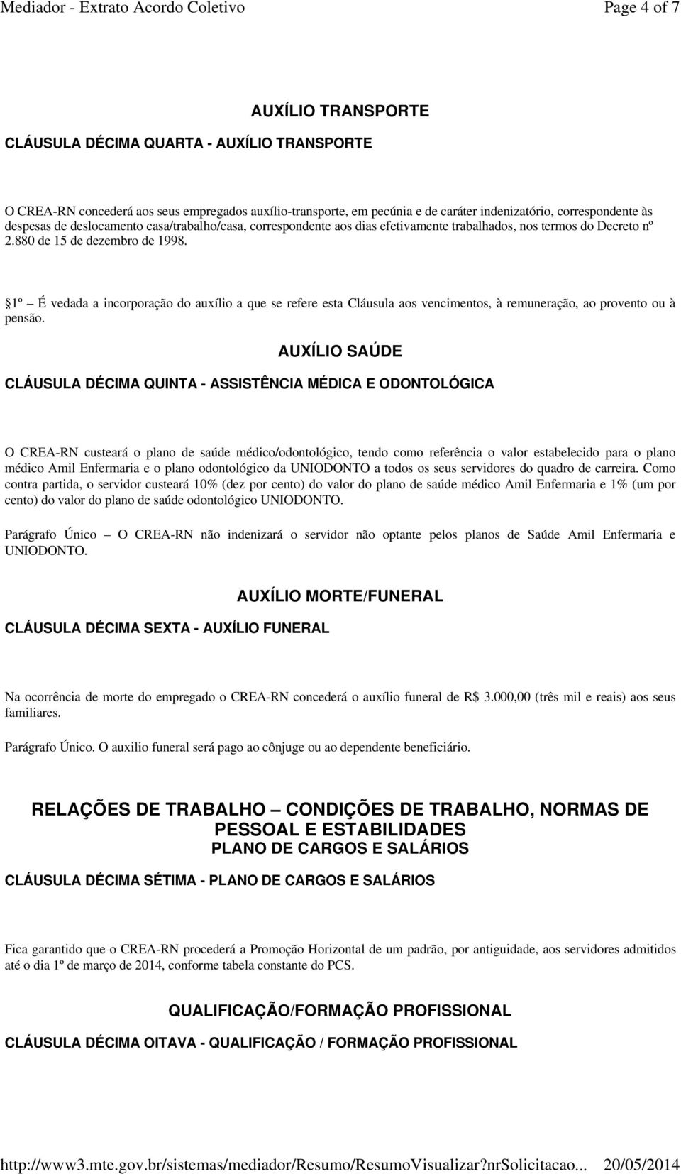 1º É vedada a incorporação do auxílio a que se refere esta Cláusula aos vencimentos, à remuneração, ao provento ou à pensão.