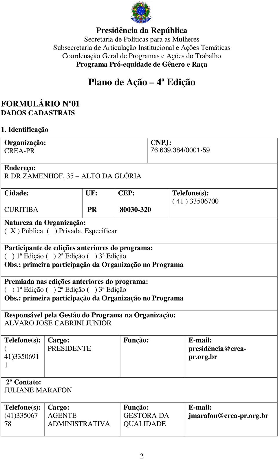 384/000-59 Endereço: R DR ZAMENHOF, 35 ALTO DA GLÓRIA Cidade: CURITIBA UF: PR Natureza da Organização: ( X ) Pública. ( ) Privada.