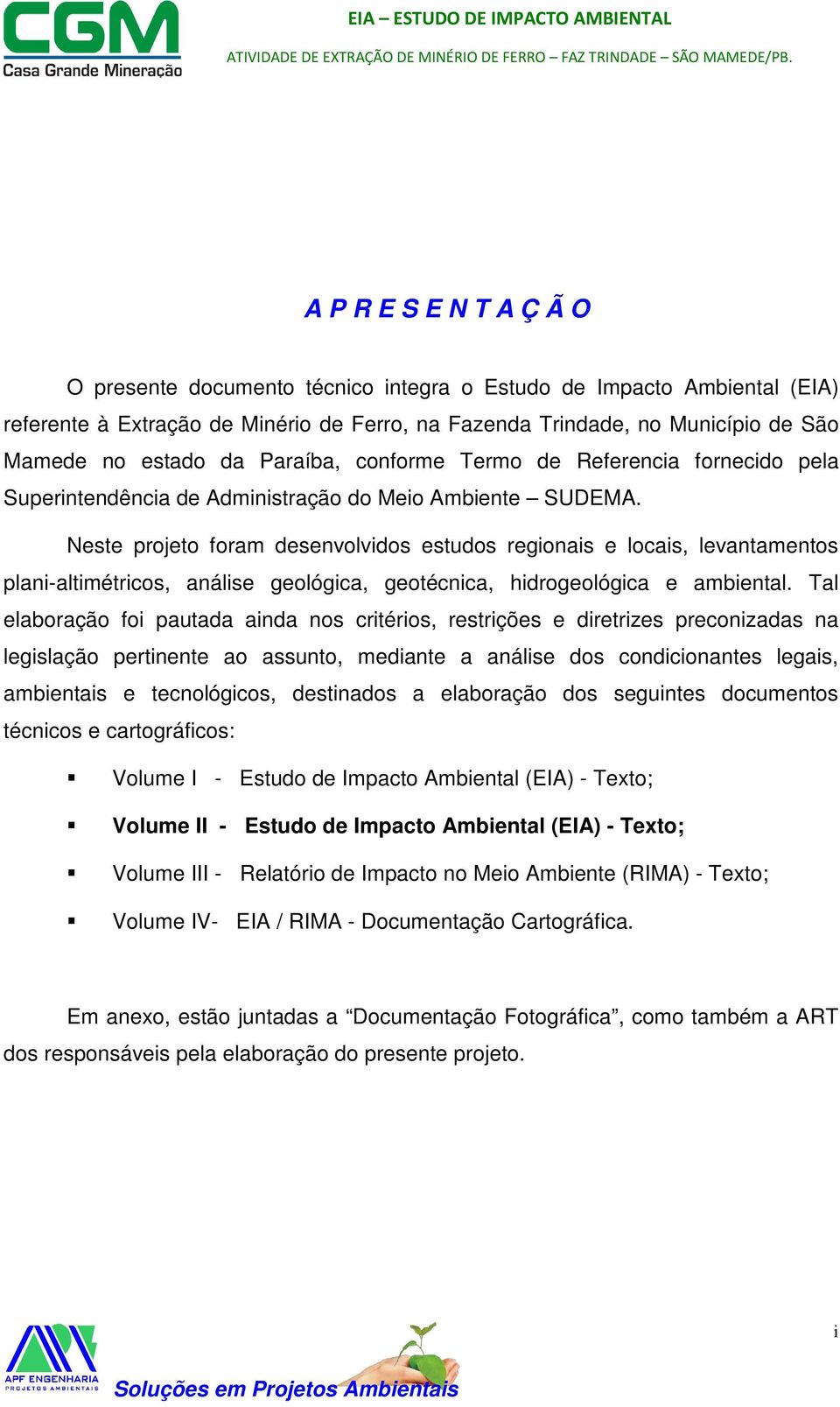 Neste projeto foram desenvolvidos estudos regionais e locais, levantamentos plani-altimétricos, análise geológica, geotécnica, hidrogeológica e ambiental.