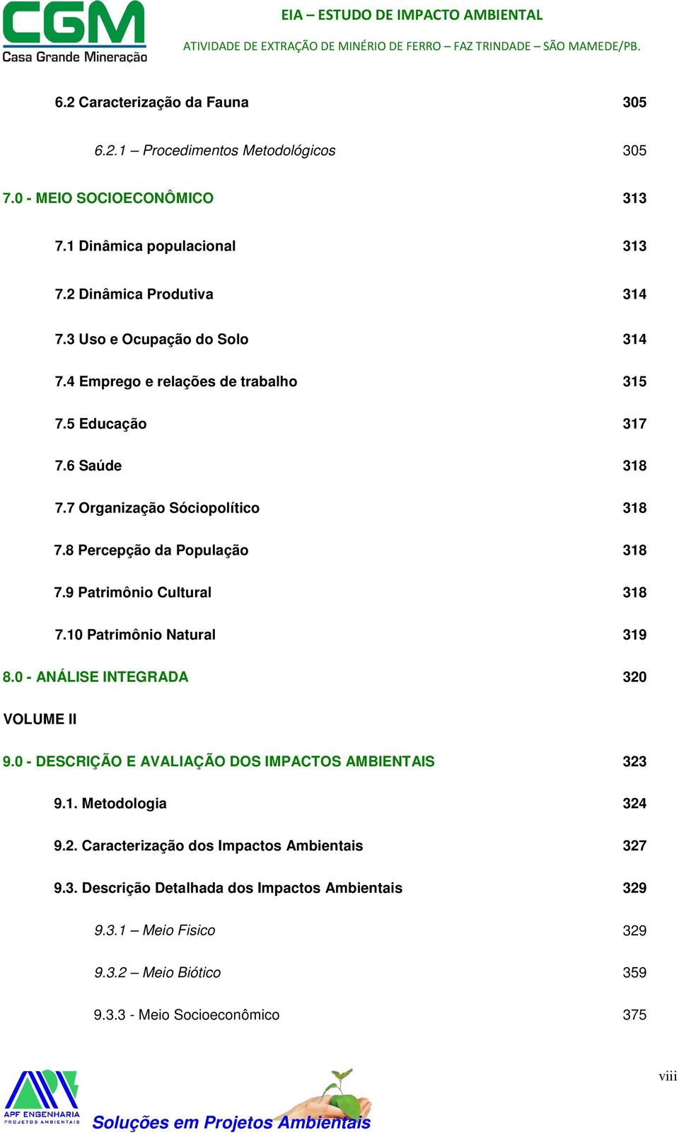 9 Patrimônio Cultural 318 7.10 Patrimônio Natural 319 8.0 - ANÁLISE INTEGRADA 320 VOLUME II 9.0 - DESCRIÇÃO E AVALIAÇÃO DOS IMPACTOS AMBIENTAIS 323 9.1. Metodologia 324 9.