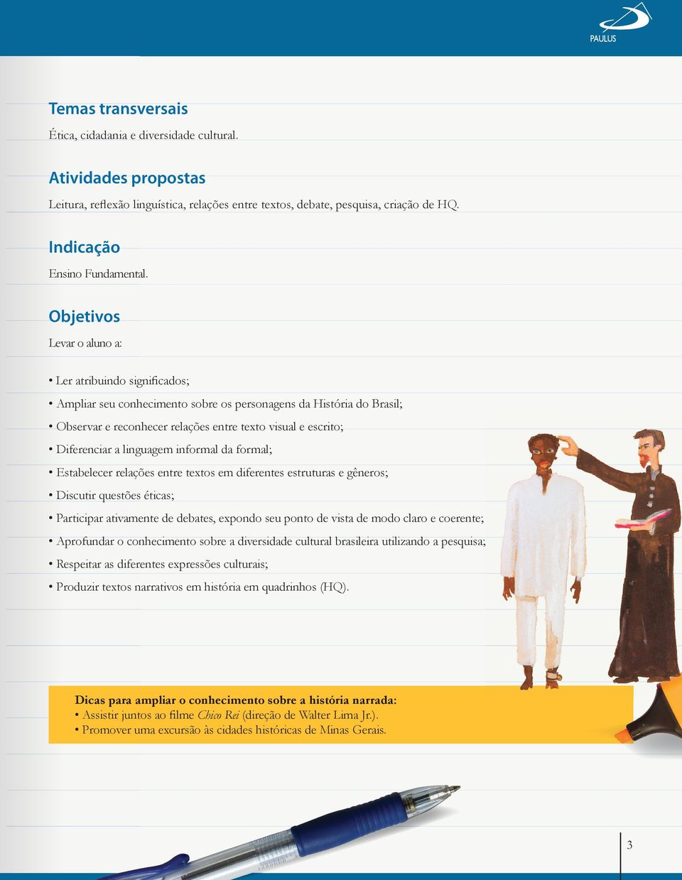 linguagem informal da formal; Estabelecer relações entre textos em diferentes estruturas e gêneros; Discutir questões éticas; Participar ativamente de debates, expondo seu ponto de vista de modo