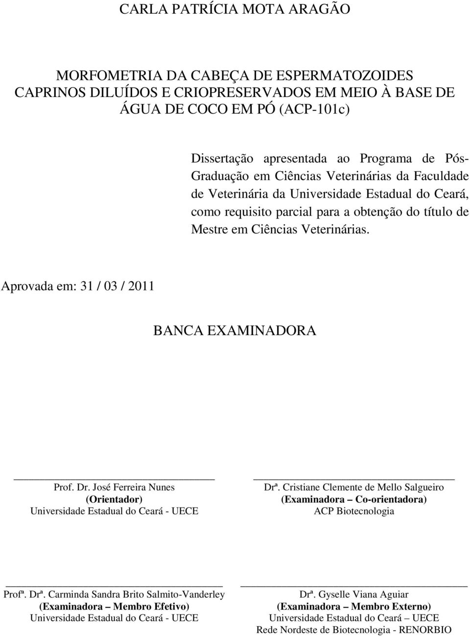 Aprovada em: 31 / 03 / 2011 BANCA EXAMINADORA Prof. Dr. José Ferreira Nunes (Orientador) Universidade Estadual do Ceará - UECE Drª.