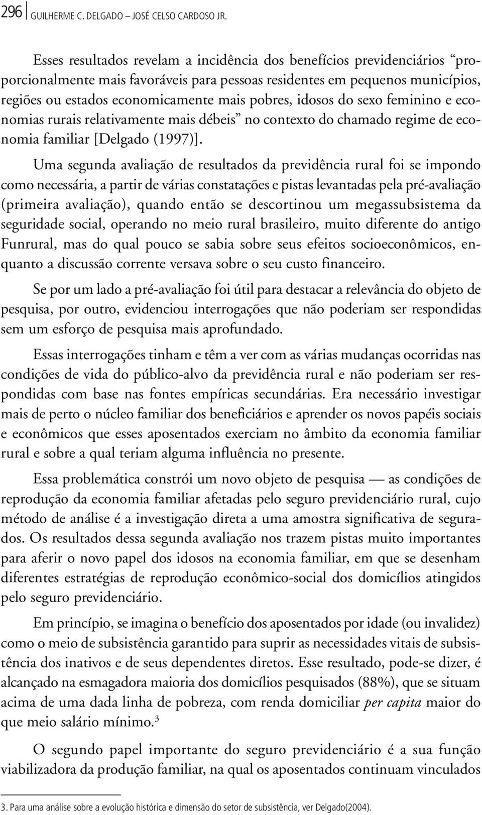 idosos do sexo feminino e economias rurais relativamente mais débeis no contexto do chamado regime de economia familiar [Delgado (1997)].