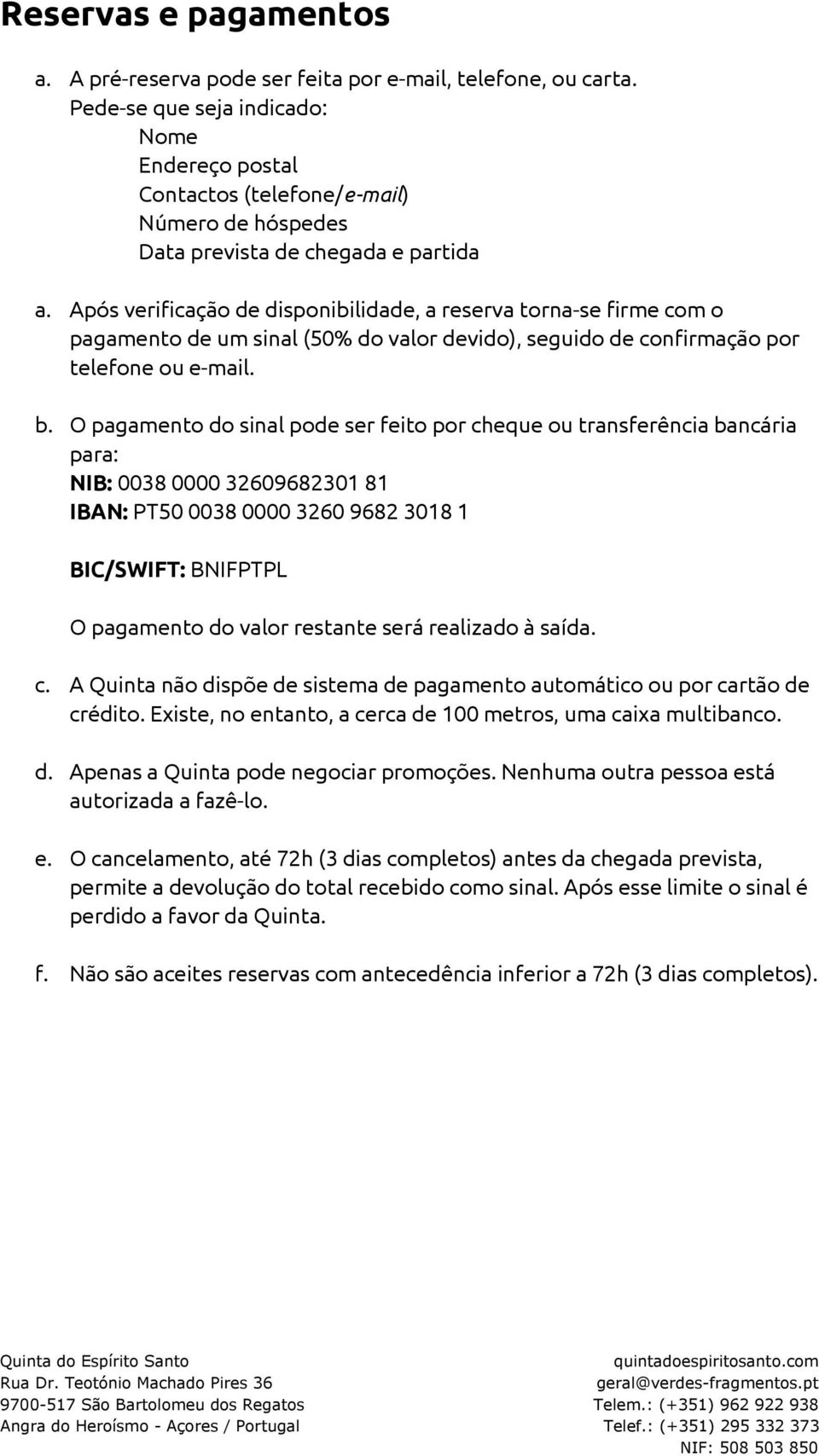 Após verificação de disponibilidade, a reserva torna-se firme com o pagamento de um sinal (50% do valor devido), seguido de confirmação por telefone ou e-mail. b.